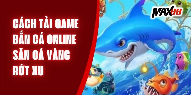 Cách Tải Game Bắn Cá Online - Săn Cá Vàng Rớt Xu