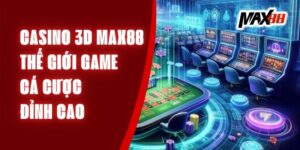 Casino 3D Max88 - Thế Giới Game Cá Cược Đỉnh Cao