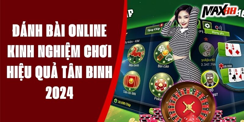 Đánh Bài Online - Kinh Nghiệm Chơi Hiệu Quả Tân Binh 2024