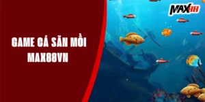 Game Cá Săn Mồi - Trò Chơi Đổi Thưởng Hàng Đầu Tại MAX88