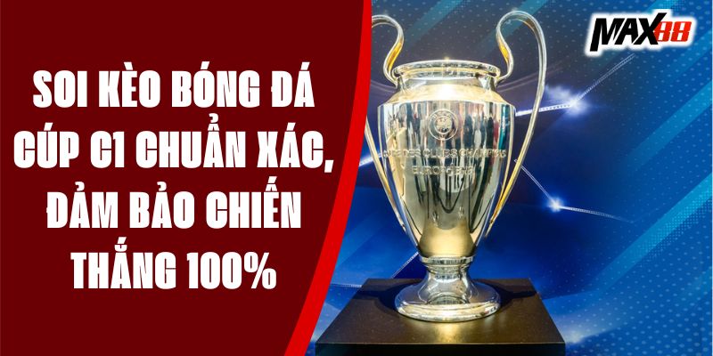 Soi Kèo Bóng Đá Cúp C1 Chuẩn Xác, Đảm Bảo Chiến Thắng 100%