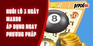 Nuôi Lô 3 Ngày Max88 - Áp Dụng Ngay Phương Pháp