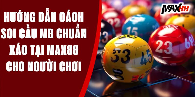 Hướng Dẫn Cách Soi Cầu MB Chuẩn Xác Tại Max88 Cho Người Chơi