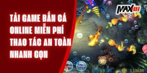 Tải Game Bắn Cá Online Miễn Phí - Thao Tác An Toàn Nhanh Gọn