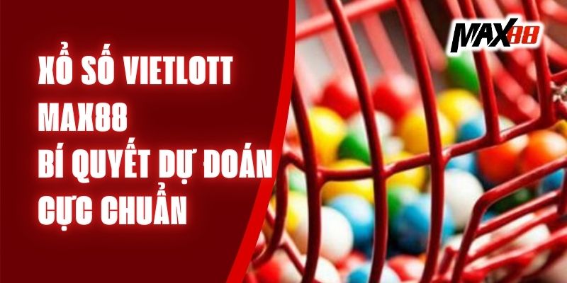 Xổ Số Vietlott Max88 - Bí Quyết Dự Đoán Cực Chuẩn