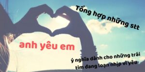 STT Anh Yêu Em Những Lời Nói Yêu Thương Chân Thành